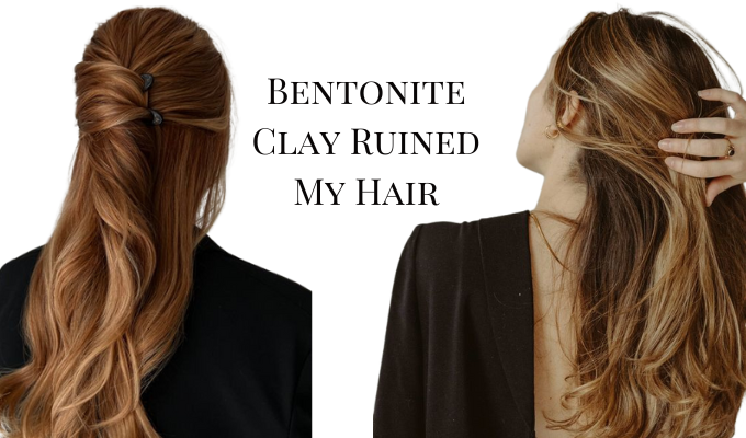Bentonite Clay Ruined My Hair