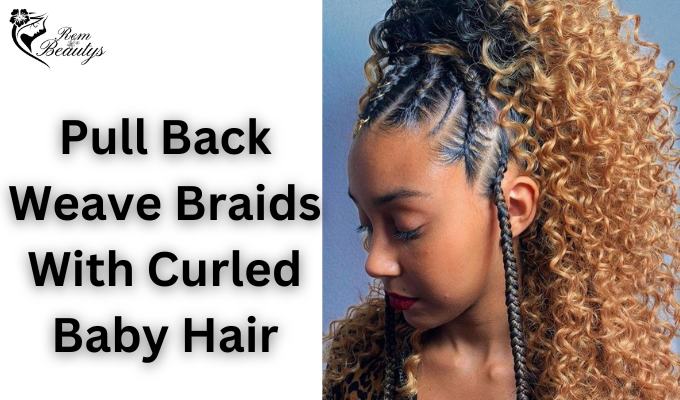 Pull Back Weave Braids With Curled Baby Hair:
